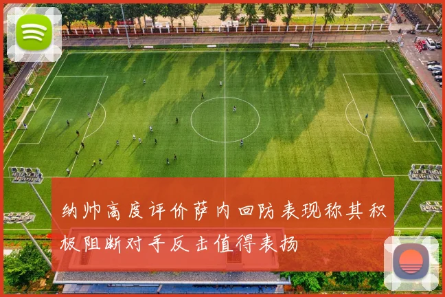 纳帅高度评价萨内回防表现称其积极阻断对手反击值得表扬