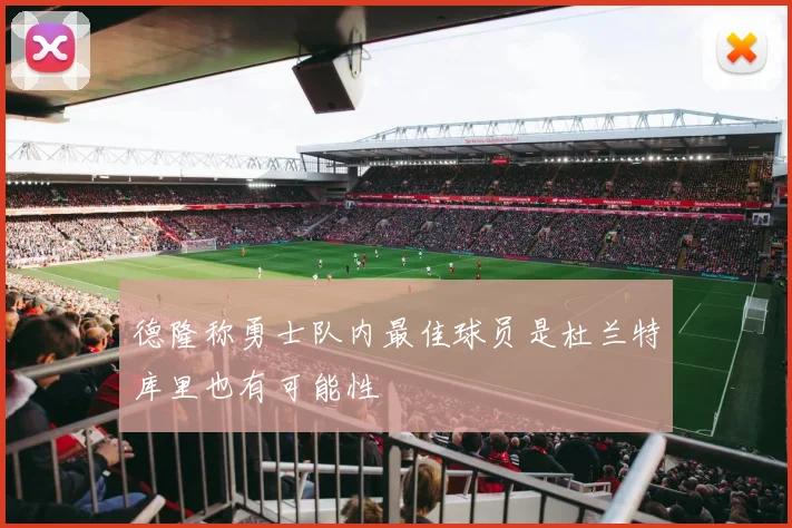 德隆称勇士队内最佳球员是杜兰特库里也有可能性