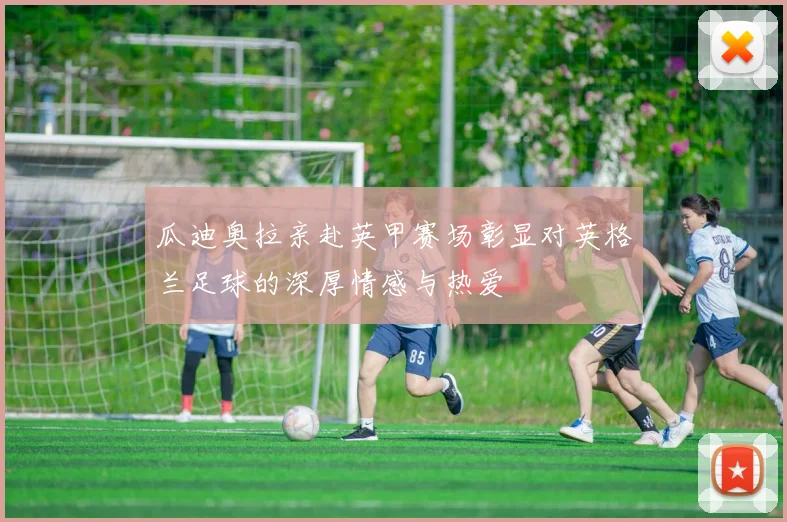 瓜迪奥拉亲赴英甲赛场彰显对英格兰足球的深厚情感与热爱